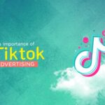 The Importance of TikTok Advertising