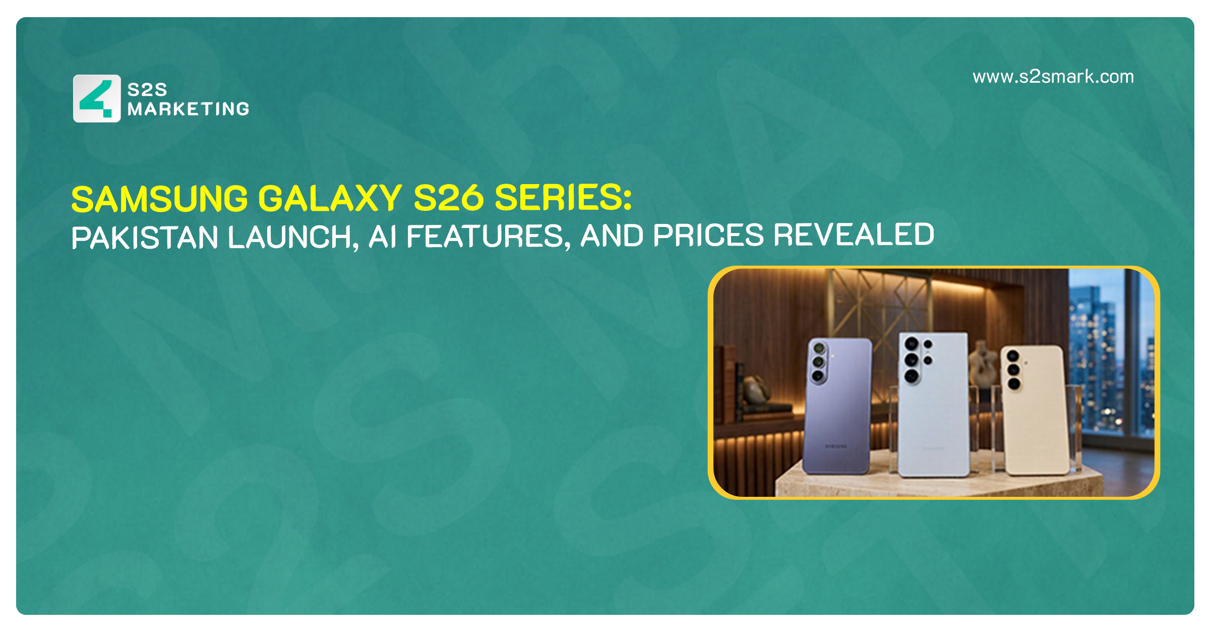 Samsung Galaxy S26 Series: Pakistan Launch, AI Features, and Prices Revealed